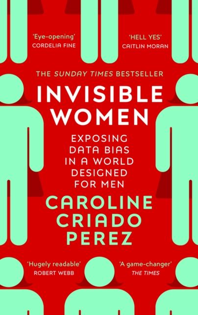 Invisible Women: Exposing Data Bias in a World For Men