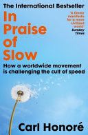 In Praise of Slow : How a Worldwide Movement is Challenging the Cult of Speed