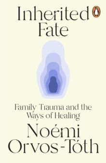 Inherited Fate : Family trauma and the ways of healing