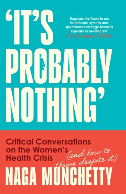 It’s Probably Nothing : Critical Conversations on the Women’s Health Crisis (and How to Thrive Despite it)