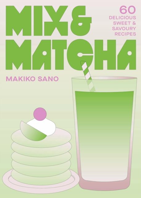 Mix &amp; Matcha : 60 Delicious Sweet &amp; Savoury Recipes