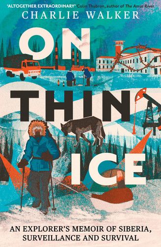 On Thin Ice : An Explorer's Memoir of Siberia, Surveillance and Survival