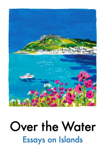 Over the Water : Essays on Islands