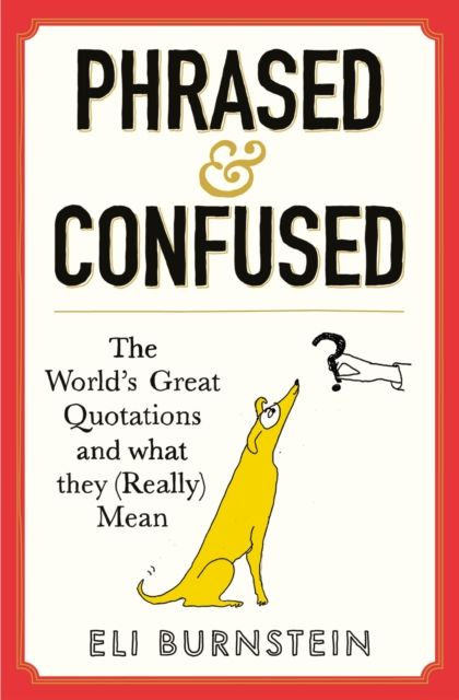 Phrased and Confused : The World's Great Quotations and What They (Really) Mean