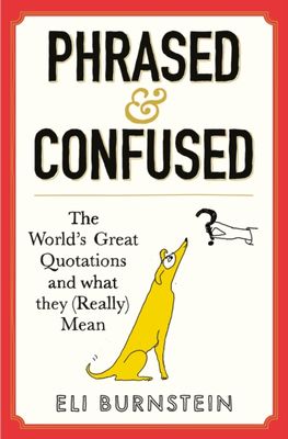 Phrased and Confused : The World's Great Quotations and What They (Really) Mean