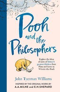 Pooh and the Philosophers : Explore the Ideas of Some of History’s Greatest Thinkers from Plato to Sartre to Winnie-the-Pooh