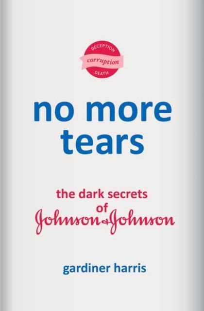 No More Tears : The Dark Secrets of Johnson &amp; Johnson