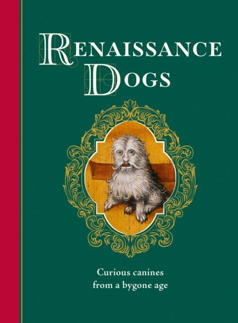 Renaissance Dogs : Curious canines from a bygone age