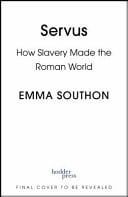 Servus : How Slavery Made the Roman Empire