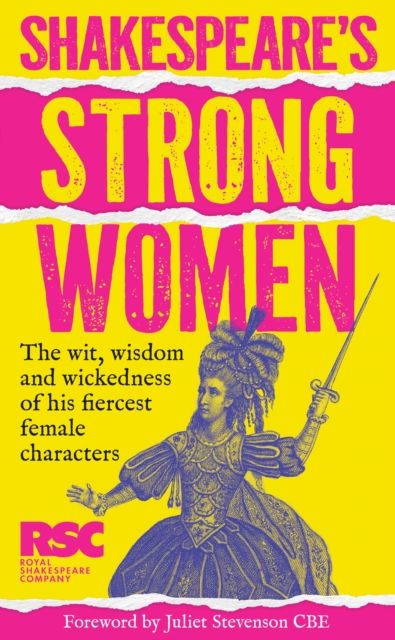 Shakespeare’s Strong Women : The Wit, Wisdom and Wickedness of His Fiercest Female Characters