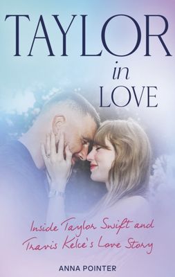 Taylor in Love : Inside Taylor Swift and Travis Kelce's Love Story