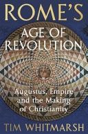 Rome's Age of Revolution : Augustus, Empire and the Making of Christianity