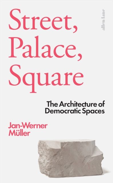 Street, Palace, Square : The Architecture of Democratic Spaces