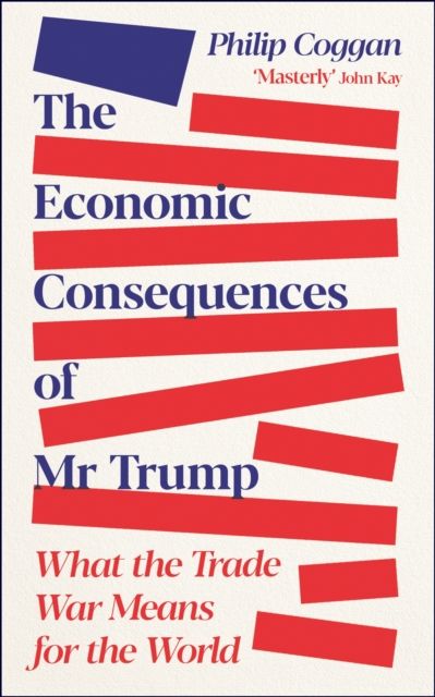 The Economic Consequences of Mr Trump : What the Trade War Means for the World