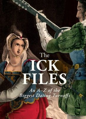 The Ick Files : An A–Z of the Biggest Dating Turnoffs