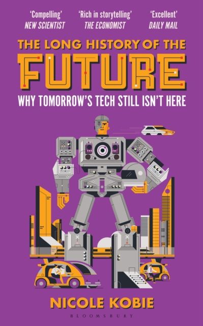 The Long History of the Future : Why Tomorrow's Technology Still Isn't Here