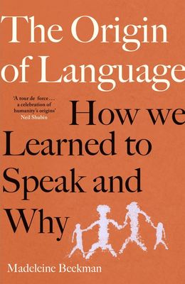 The Origin of Language : How We Learned to Speak and Why