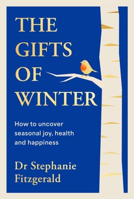 The Gifts of Winter : how to uncover seasonal joy, health and happiness