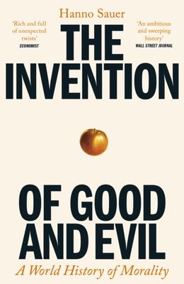 The Invention of Good and Evil : A World History of Morality