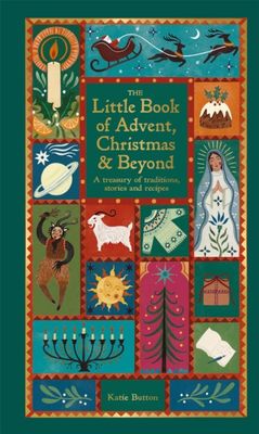 The Little Book of Advent, Christmas &amp; Beyond: A treasury of traditions, stories and recipes
