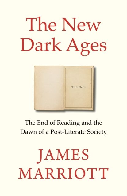 The New Dark Ages : The End of Reading and the Dawn of a Post-Literate Society