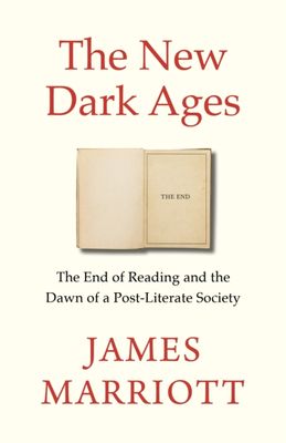 The New Dark Ages : The End of Reading and the Dawn of a Post-Literate Society