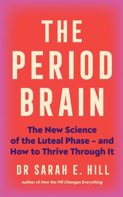 The Period Brain : The new science of the luteal phase – and how to thrive through it
