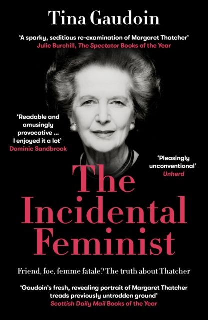 The Incidental Feminist : Friend, foe, femme fatale? The truth about Thatcher