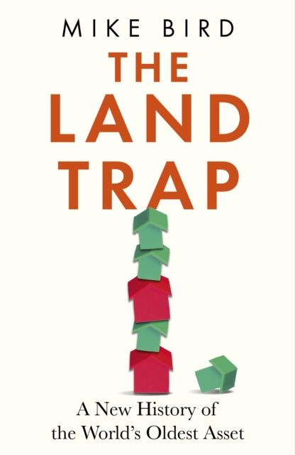 The Land Trap : A New History of the World's Oldest Asset