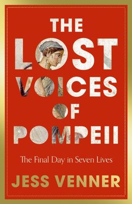 The Lost Voices of Pompeii : The Final Day in Seven Lives