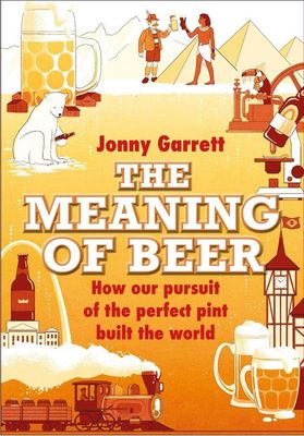 The Meaning of Beer : The Surprising Story of how Beer Made Us