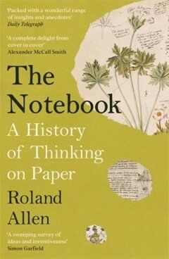 The Notebook : A History of Thinking on Paper