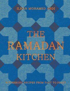 The Ramadan Kitchen : Nourishing Recipes from Fast to Feast