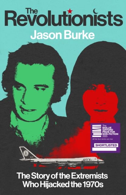 The Revolutionists : The Story of the Extremists Who Hijacked the 1970s-1