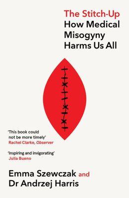 The Stitch-Up : How Medical Misogyny Harms Us All