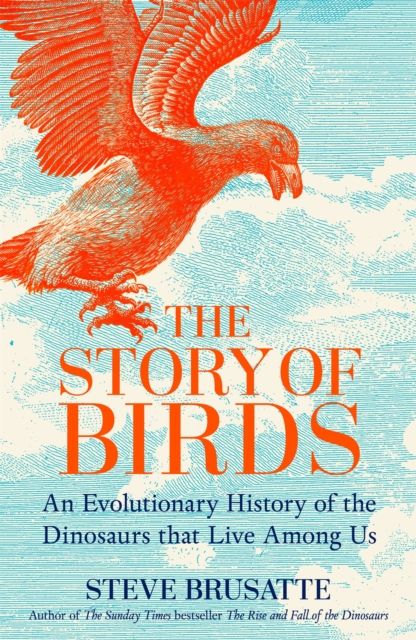 The Story of Birds : An Evolutionary History of the Dinosaurs That Live Among Us