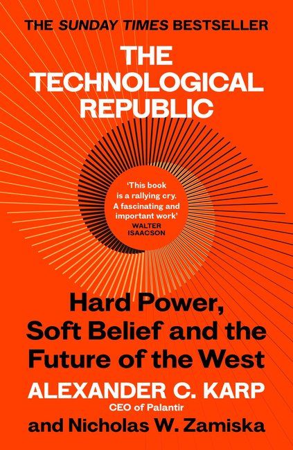 The Technological Republic : Hard Power, Soft Belief, and the Future of the West