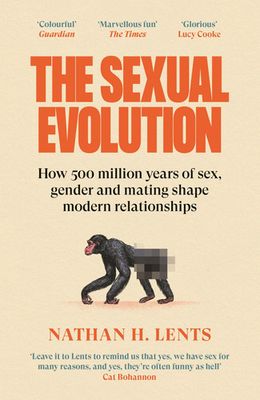 The Sexual Evolution : How 500 million years of sex, gender and mating shape modern relationships