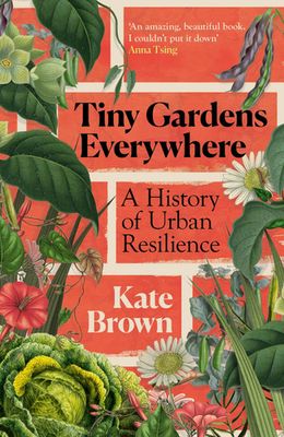 Tiny Gardens Everywhere : A History of Urban Resilience