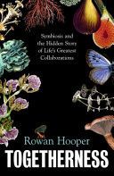 Togetherness : Symbiosis and the Hidden Story of Life's Greatest Collaborations