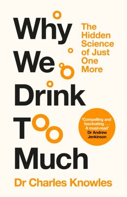 Why We Drink Too Much : The Hidden Science of Just One More