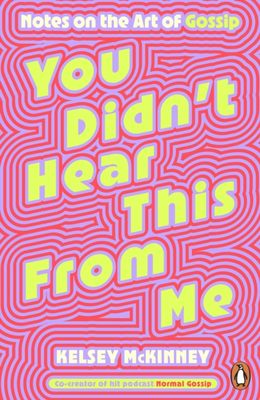 You Didn't Hear This From Me : Notes on the Art of Gossip
