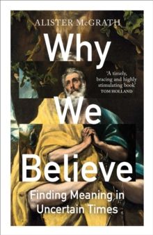 Why We Believe; Finding Meaning in Uncertain Times