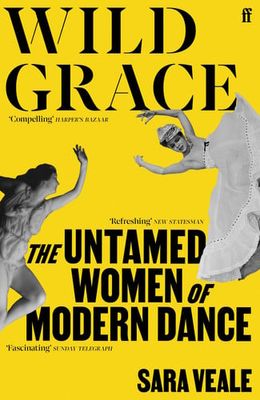 Wild Grace : The Untamed Women of Modern Dance