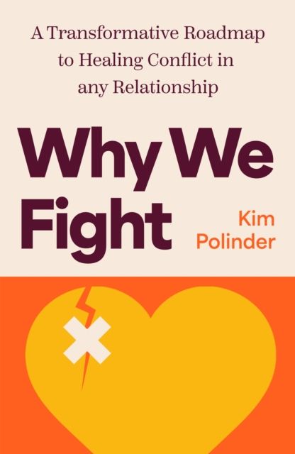 Why We Fight: A Transformative Road Map to Healing Conflict in Any Relationship