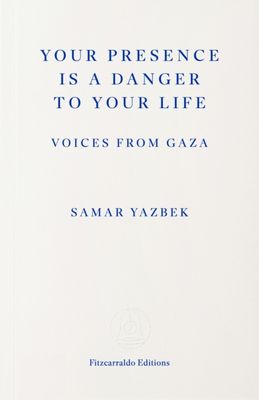 Your Presence Is a Danger to Your Life : Voices from Gaza
