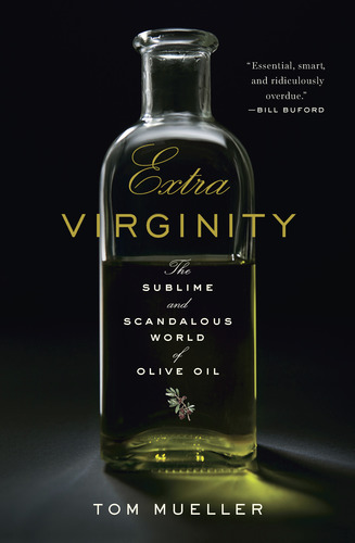 Extra Virginity The Sublime and Scandalous World of Olive Oil by Tom Meuller