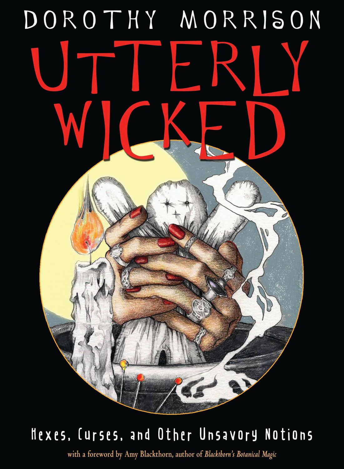 Utterly Wicked: Hexes, Curses &amp; Other Unsavory Notions