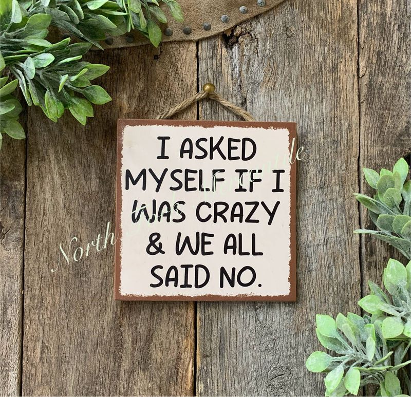 I Asked Myself If I Was Crazy, Funny Sign, Sarcastic Sign