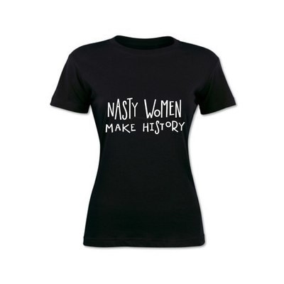 NASTY WOMAN MAKE HISTORY Ladies Tee NASTY WOMAN MAKE HISTORY Ladies Tee